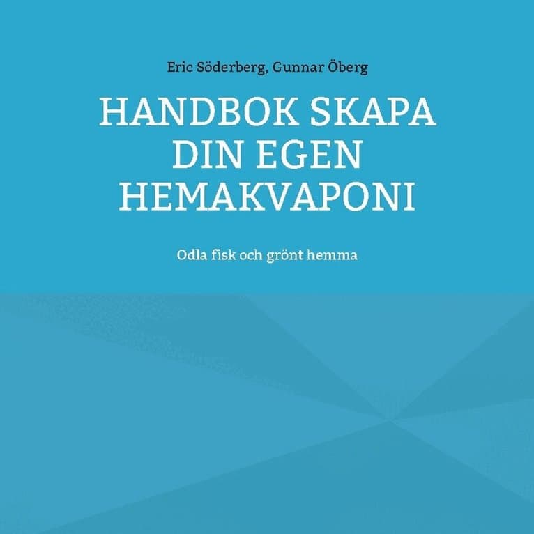 Handbok : skapa din egen hemakvaponi - odla fisk och grönt hemma