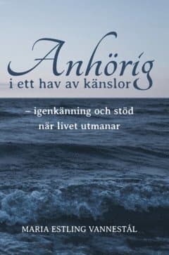 Anhörig i ett hav av känslor : igenkänning och stöd när livet utmanar
