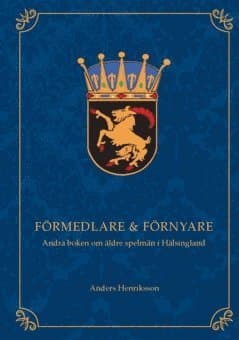 Förmedlare & förnyare : andra boken om äldre spelmän i Hälsingland