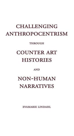 Challenging Anthropocentrism through Counter Art Histories and Non-Human Narratives