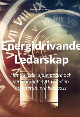 Energidrivande ledarskap : hur du leder själv, andra och verksamhetsnytta med en kalibrerad inre kompass