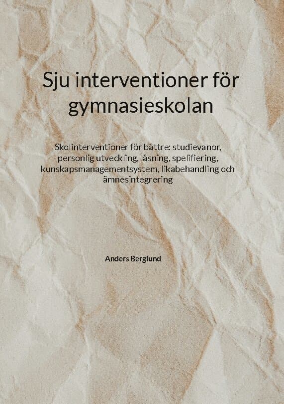 Sju interventioner för gymnasieskolan: Skolinterventioner för bättre: studievanor, personlig utveckling, läsning, spelifiering, kunskapsmanagementsyst