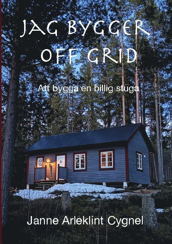 Jag bygger off grid : att bygga en billig stuga utan anslutning till elnät