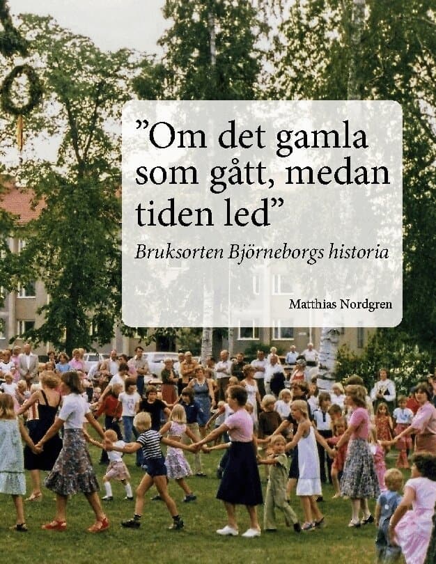 "Om det gamla som gått, medan tiden led" : bruksorten Björneborgs historia