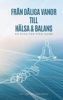 Från dåliga vanor till hälsa och balans : En steg för steg guide