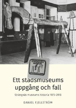 Ett stadsmuseums uppgång och fall : Strängnäs museums historia 1973-2018