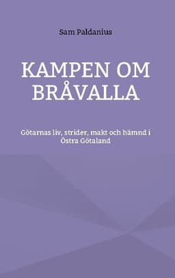 Kampen om Bråvalla : götarnas legender om livet, strider, makt och hämnd i Östra Götaland