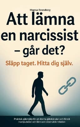 Att lämna en narcissist - och hitta tillbaka till dig själv: Praktisk självhjälp för att återta självkänslan och förstå manipulation och lämna en dest