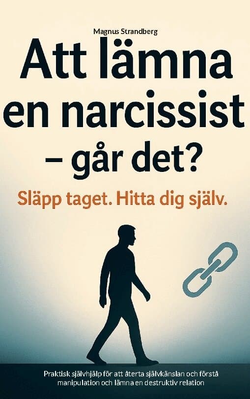 Att lämna en narcissist - och hitta tillbaka till dig själv: Praktisk självhjälp för att återta självkänslan och förstå manipulation och lämna en dest