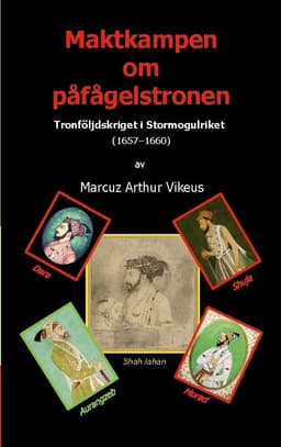Maktkampen om påfågelstronen: Tronföljdskriget i Stormogulriket (1657-1660)