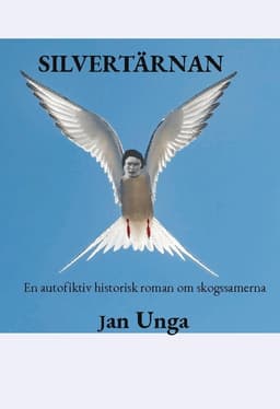 Silvertärnan : en autofiktiv historisk roman om skogssamerna