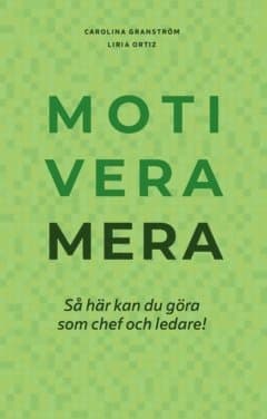 Motivera mera : så här kan du göra som chef och ledare!