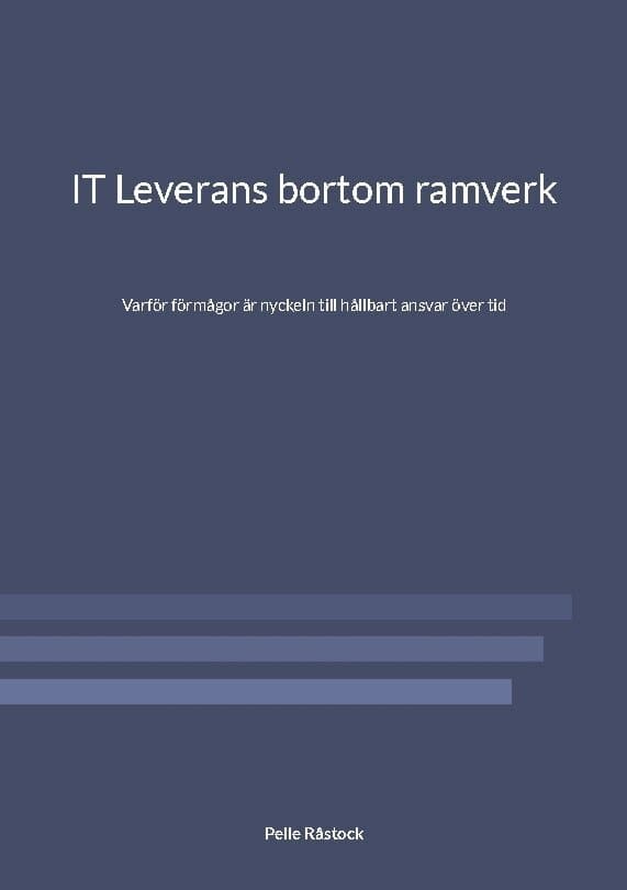 IT leverans bortom ramverk : varför förmågor är nyckeln till hållbart ansvar över tid