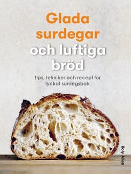 Glada surdegar och luftiga bröd : tips, tekniker och recept för lyckat surdegsbak