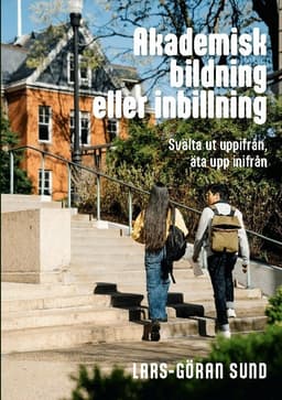 Akademisk bildning eller inbillning : svälta ut uppifrån, äta upp inifrån