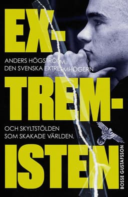 Extremisten : Anders Högström, den svenska extremhögern och skyltstölden som skakade världen