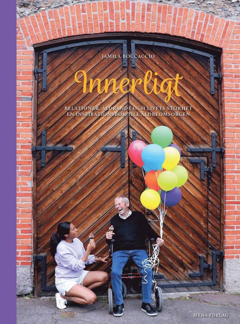 Innerligt : relationer, åldrande och livets storhet en inspirationsbok till äldreomsorgen