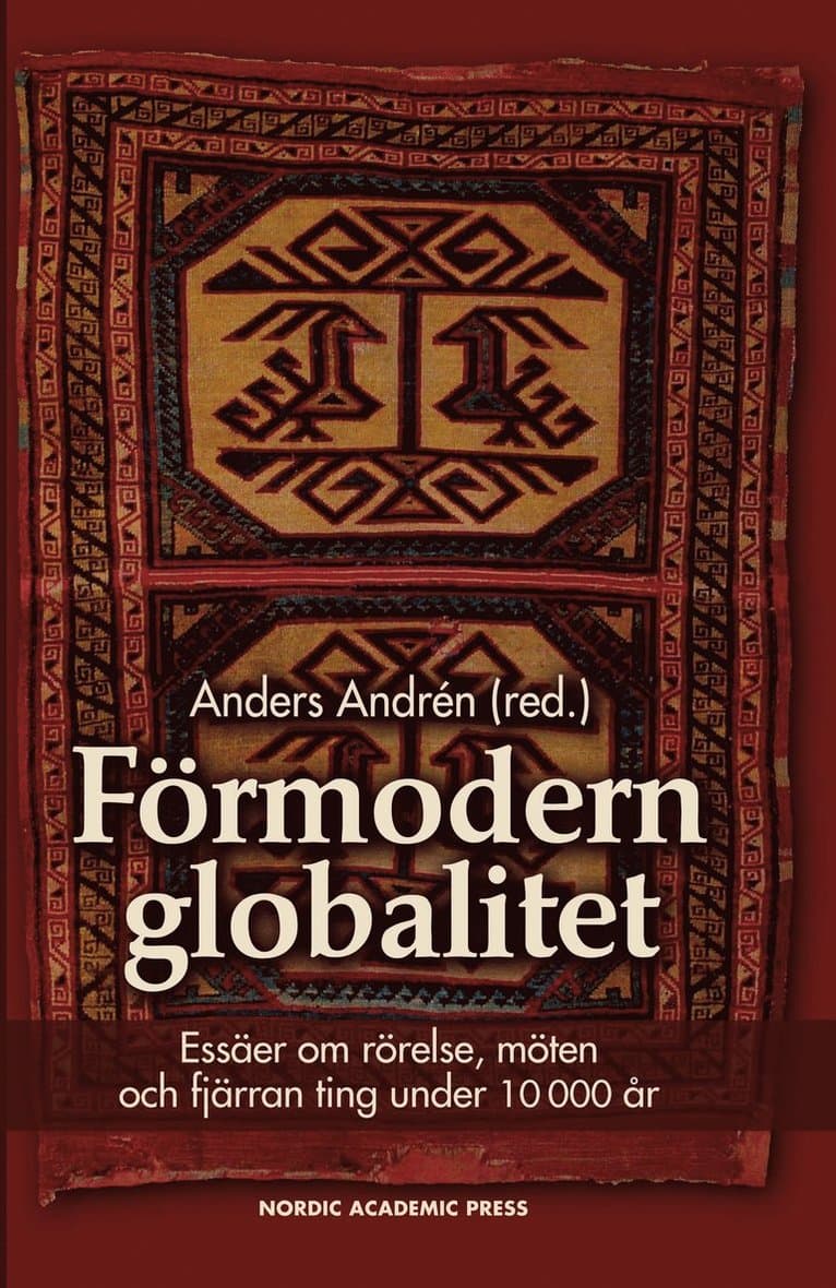 Förmodern globalitet : essäer om rörelse, möten och fjärran ting under 10 000 år
