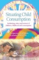 Situating Child Consumption: Rethinking Values and Notions of Children, Childhood and Consumption