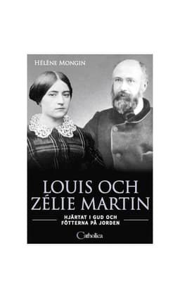 Louis och Zélie Martin : hjärtat i Gud och fötterna på jorden
