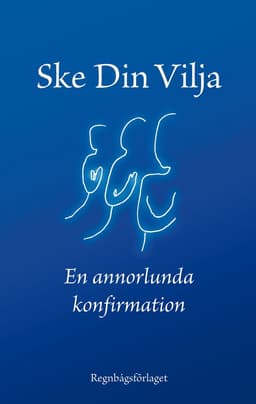 Ske din vilja : eller en annorlunda konfirmation