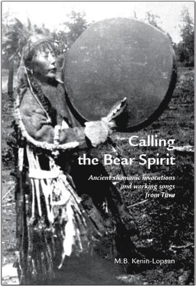 Calling the bear spirit : ancient shamanic invocations and working songs from Tuva