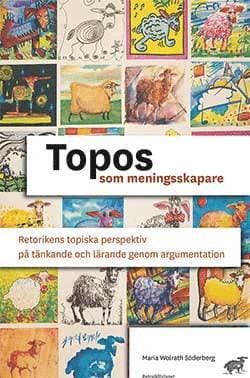 Topos som meningsskapare : retorikens topiska perspektiv på tänkande och lärande genom argumentation
