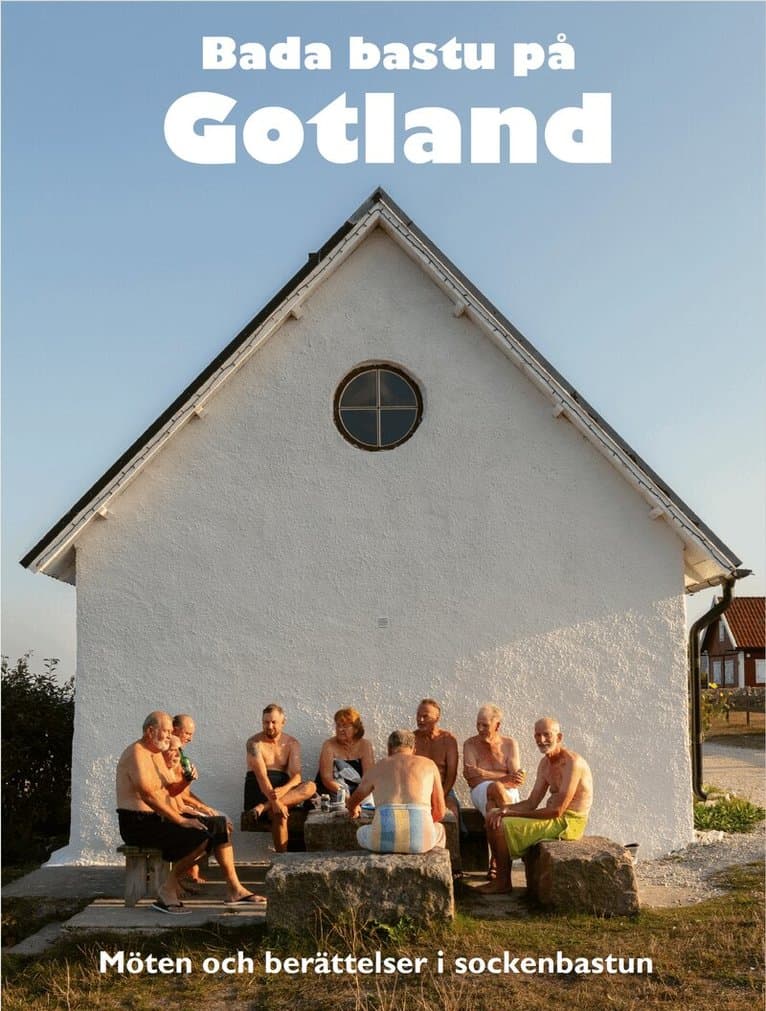 Bada bastu på Gotland - Möten och berättelser i sockenbastun