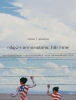 Någon annanstans, här inne : immigrationen, flyktingskapet och gränshändelsen