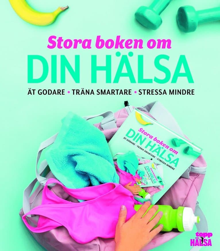 Stora boken om din hälsa : ät godare, träna smartare, stressa mindre