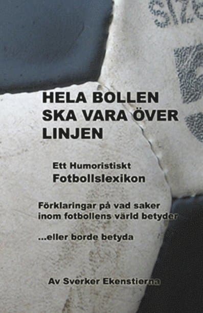 Hela bollen ska vara över linjen : ett humoristiskt fotbollslexikon