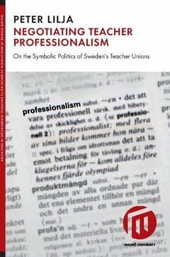 Negotiating teacher professionalism : on the symbolic politics of Sweden's teacher unions