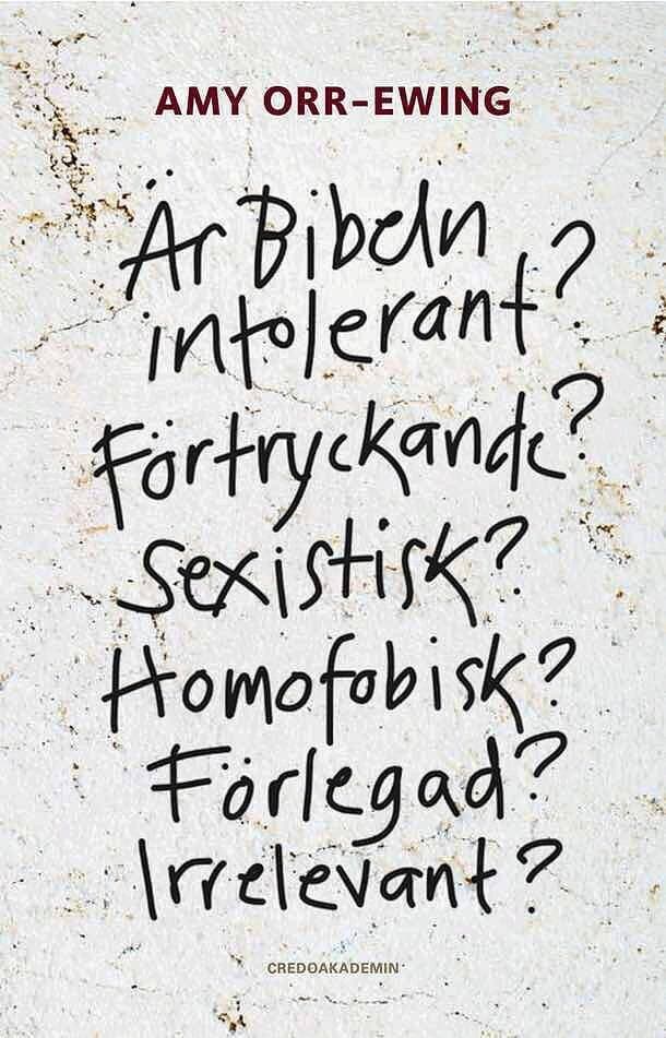 Är Bibeln intolerant? Förtryckande? Sexistisk? Homofobisk? Förlegad? Irrelevant?