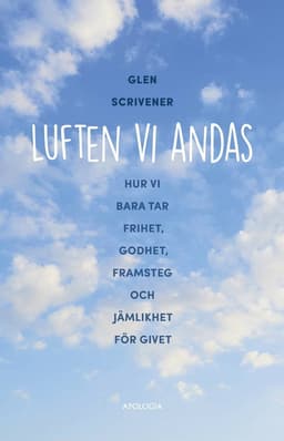 Luften vi andas : hur vi bara tar frihet, godhet, framsteg och jämlikhet för givet