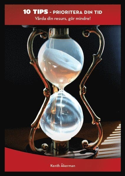 Prioritera din tid : vårda din resurs, gör mindre!