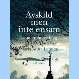Avskild men inte ensam : om eremiter idag