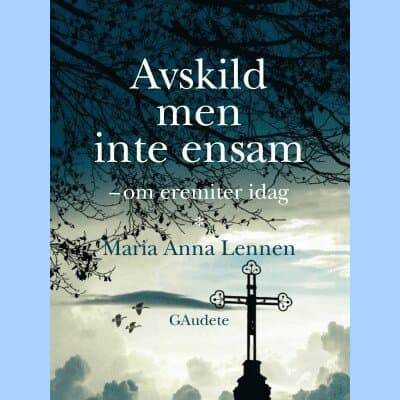 Avskild men inte ensam : om eremiter idag