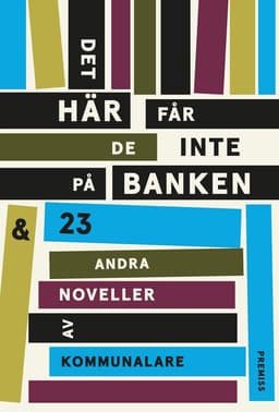 Det här får de inte på banken : och 23 andra noveller av kommunalare