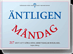 Äntligen måndag - 217 sätt att göra dina arbetsdagar mycket, mycket roligare.