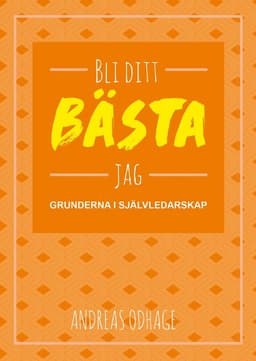 Bli ditt bästa jag : grunderna i självledarskap