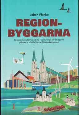 Regionbyggarna - Socialdemokraternas arbete i Västsverige för att öppna gränser och bilda Västra Götalandsregionen