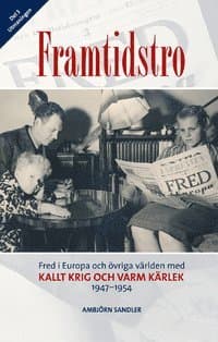 Framtidstro : fred i Europa och övriga världen med kallt krig och varm kärlek 1947-1954