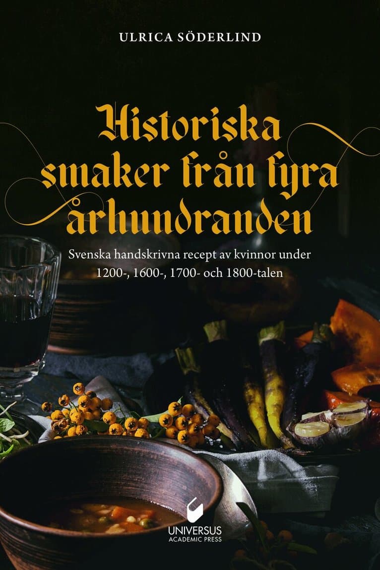 Historiska smaker från  fyra århundraden : svenska handskrivna recept av kvinnor under 1200-, 1600-, 1700- och 1800-talen