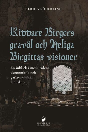 Riddare Birgers gravöl och Heliga Birgittas visioner : en inblick i medeltidens ekonomiska och gastronomiska landskap