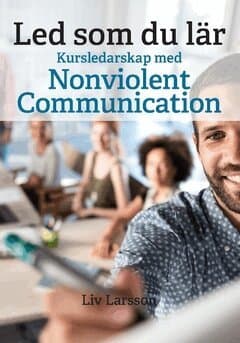 Led som du lär : kursledarskap med Nonviolent Communication