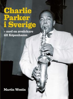 Charlie Parker i Sverige : med en avstickare till Köpenhamn