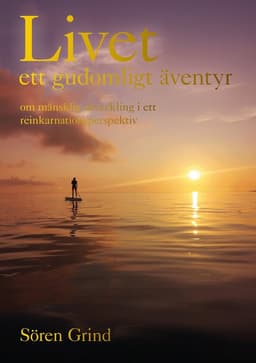 Livet : ett  gudomligt äventyr : om mänsklig utveckling i ett reinkarnationsperspektiv