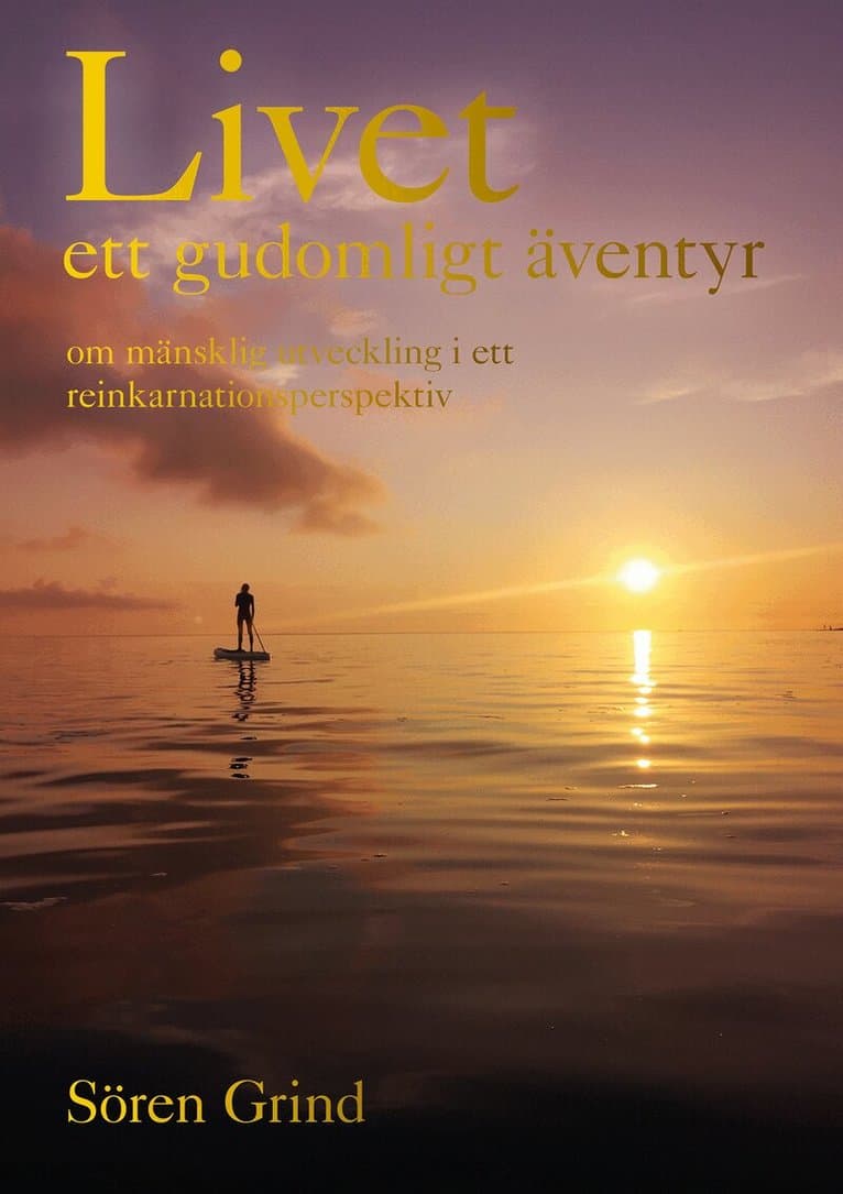 Livet : ett  gudomligt äventyr : om mänsklig utveckling i ett reinkarnationsperspektiv
