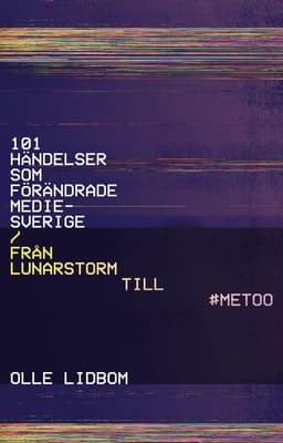 101 händelser som förändrade Mediesverige : Från Lunarstorm till #Metoo