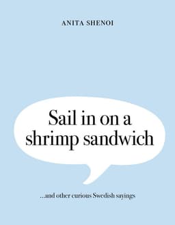 Sail in on a shrimp sandwich ...and other curious Swedish sayings